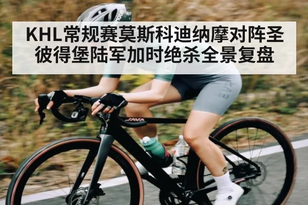 KHL常规赛莫斯科迪纳摩对阵圣彼得堡陆军加时绝杀全景复盘